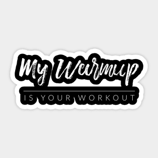 My Warmup Is Your Workout Sticker